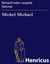 Title: Michel Michael : Komödie in fünf Akten, Author: Richard Fedor Leopold Dehmel