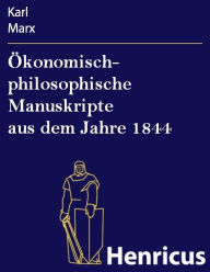 Title: Ökonomisch- philosophische Manuskripte aus dem Jahre 1844, Author: Karl Marx
