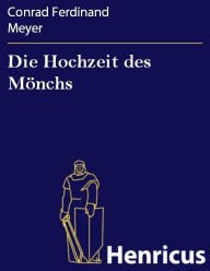 Title: Die Hochzeit des Mönchs, Author: Conrad Ferdinand Meyer