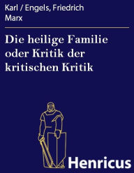 Title: Die heilige Familie oder Kritik der kritischen Kritik, Author: Friedrich Marx