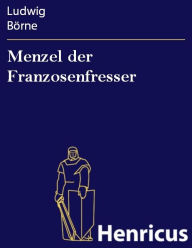 Title: Menzel der Franzosenfresser, Author: Ludwig Börne