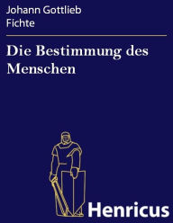 Title: Die Bestimmung des Menschen, Author: Johann Gottlieb Fichte
