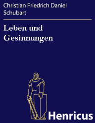 Title: Leben und Gesinnungen : Von ihm selbst im Kerker aufgesetzt, Author: Christian Friedrich Daniel Schubart