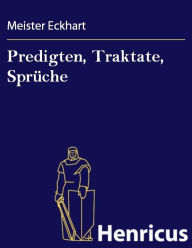 Title: Predigten, Traktate, Sprüche, Author: Meister Eckhart