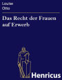 Das Recht der Frauen auf Erwerb : Blicke auf das Frauenleben der Gegenwart