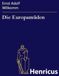 Title: Die Europamüden, Author: Ernst Adolf Willkomm