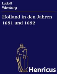 Title: Holland in den Jahren 1831 und 1832, Author: Ludolf Wienbarg