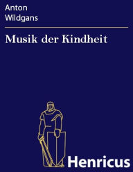 Title: Musik der Kindheit : Ein Heimatbuch aus Wien, Author: Anton Wildgans