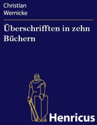 Title: Überschrifften in zehn Büchern : Mit durchgehenden Anmerckungen und Erklärungen, Author: Christian Wernicke