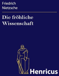 Title: Die fröhliche Wissenschaft : (»la gaya scienza«), Author: Friedrich Nietzsche