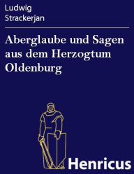 Title: Aberglaube und Sagen aus dem Herzogtum Oldenburg, Author: Ludwig Strackerjan