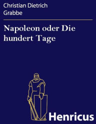 Title: Napoleon oder Die hundert Tage : Ein Drama in fünf Aufzügen, Author: Christian Dietrich Grabbe