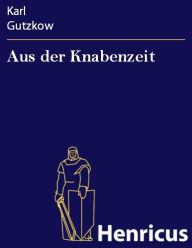 Title: Aus der Knabenzeit, Author: Karl Gutzkow