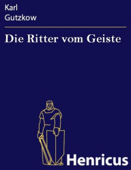 Title: Die Ritter vom Geiste, Author: Karl Gutzkow