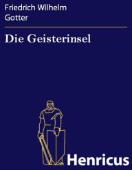 Title: Die Geisterinsel : Ein Singspiel in drey Akten, Author: Friedrich Wilhelm Gotter