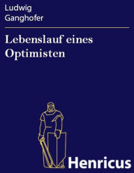 Title: Lebenslauf eines Optimisten, Author: Ludwig Ganghofer