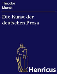 Title: Die Kunst der deutschen Prosa : Aesthetisch, literargeschichtlich, gesellschaftlich, Author: Theodor Mundt