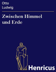 Title: Zwischen Himmel und Erde, Author: Otto Ludwig
