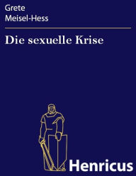 Title: Die sexuelle Krise : Eine sozialpsychologische Untersuchung, Author: Grete Meisel-Hess
