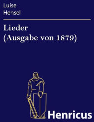 Title: Lieder (Ausgabe von 1879), Author: Luise Hensel