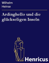 Title: Ardinghello und die glückseligen Inseln, Author: Wilhelm Heinse