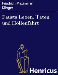 Title: Fausts Leben, Taten und Höllenfahrt, Author: Friedrich Maximilian Klinger