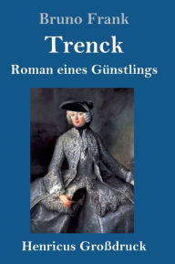Title: Trenck (Großdruck): Roman eines Günstlings, Author: Bruno Frank