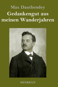 Title: Gedankengut aus meinen Wanderjahren, Author: Max Dauthendey