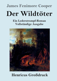 Title: Der Wildtï¿½ter (Groï¿½druck): Ein Lederstrumpf-Roman Vollstï¿½ndige Ausgabe, Author: James Fenimore Cooper