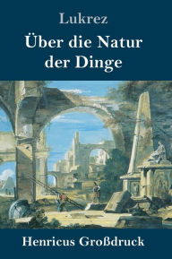 Title: Über die Natur der Dinge (Großdruck), Author: Lukrez