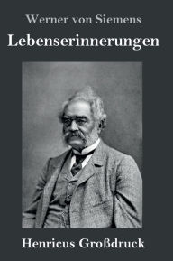 Title: Lebenserinnerungen (Großdruck), Author: Werner von Siemens