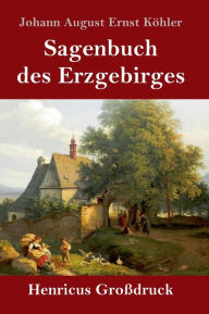 Title: Sagenbuch des Erzgebirges (Großdruck), Author: Johann August Ernst Köhler