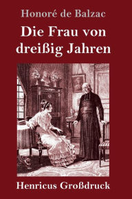 Title: Die Frau von dreißig Jahren (Großdruck), Author: Honorï de Balzac