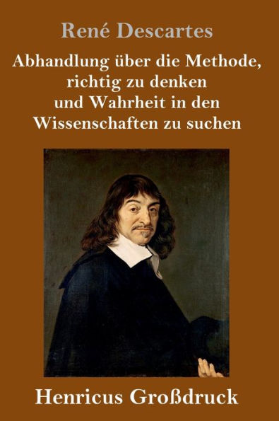 Abhandlung über die Methode, richtig zu denken und Wahrheit in den Wissenschaften zu suchen (Großdruck)