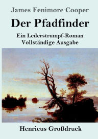 Title: Der Pfadfinder (Groï¿½druck): oder Das Binnenmeer Ein Lederstrumpf-Roman Vollstï¿½ndige Ausgabe, Author: James Fenimore Cooper