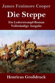 Title: Die Steppe (Die Prï¿½rie) (Groï¿½druck): Ein Lederstrumpf-Roman Vollstï¿½ndige Ausgabe, Author: James Fenimore Cooper