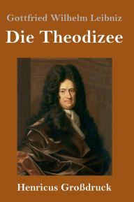 Title: Die Theodizee (Großdruck), Author: Gottfried Wilhelm Leibniz