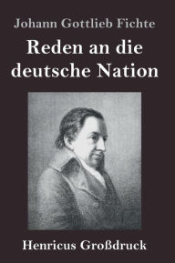 Title: Reden an die deutsche Nation (Großdruck), Author: Johann Gottlieb Fichte