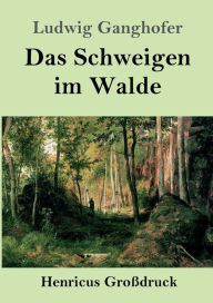 Title: Das Schweigen im Walde (Groï¿½druck), Author: Ludwig Ganghofer