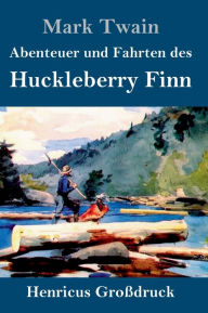 Title: Abenteuer und Fahrten des Huckleberry Finn (Großdruck), Author: Mark Twain