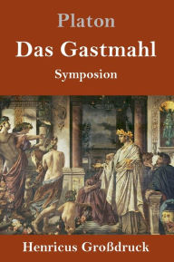 Title: Das Gastmahl (Großdruck): (Symposion), Author: Plato