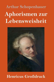 Title: Aphorismen zur Lebensweisheit (Großdruck), Author: Arthur Schopenhauer