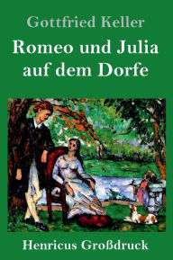 Title: Romeo und Julia auf dem Dorfe (Großdruck), Author: Gottfried Keller