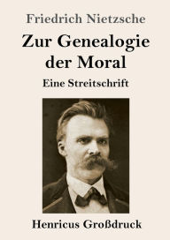 Title: Zur Genealogie der Moral (Groï¿½druck): Eine Streitschrift, Author: Friedrich Nietzsche