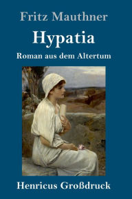 Title: Hypatia (Großdruck): Roman aus dem Altertum, Author: Fritz Mauthner