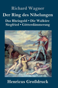 Title: Der Ring des Nibelungen (Großdruck): Das Rheingold / Die Walküre / Siegfried / Götterdämmerung (Vollständiges Textbuch), Author: Richard Wagner