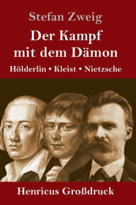 Title: Der Kampf mit dem Dämon (Großdruck): Hölderlin, Kleist, Nietzsche, Author: Stefan Zweig