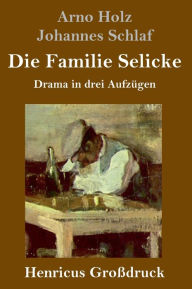 Title: Die Familie Selicke (Großdruck): Drama in drei Aufzügen, Author: Johannes Schlaf
