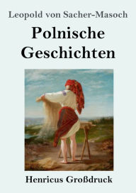Title: Polnische Geschichten (Groï¿½druck), Author: Leopold von Sacher-Masoch