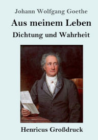 Title: Aus meinem Leben. Dichtung und Wahrheit (Groï¿½druck), Author: Johann Wolfgang Goethe
